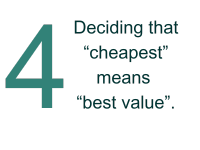 4 - Deciding that cheapest means best value.