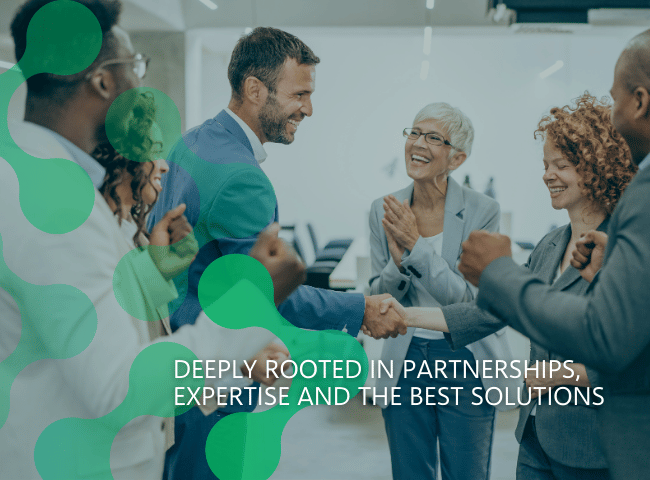 Deeply rooted in partnerships, expertise and the best solutions